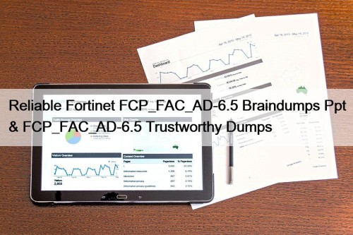 Reliable Fortinet FCP_FAC_AD-6.5 Braindumps Ppt & FCP_FAC_AD-6.5 Trustworthy ...