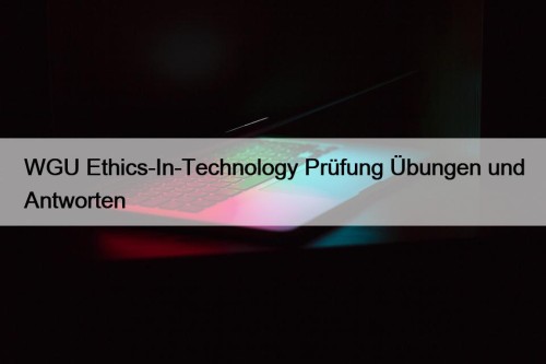 WGU Ethics-In-Technology Prüfung Übungen und Antworten